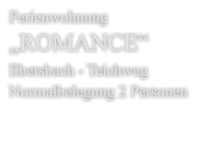 Ferienwohnung  „ROMANCE“ Ebersbach - TeichwegNormalbelegung 2 Personen